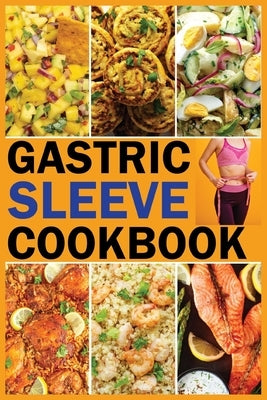 Gastric Sleeve Bariatric Cookbook: Tasty And Delicious Stage-by-Stage Recipes To Enhance Healthy Living And Long-Term Weight Loss Following Surgery by Gonzalez, Joseph L.