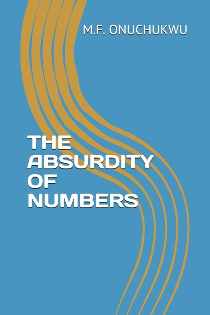 The Absurdity of Numbers by Onuchukwu, M. F.