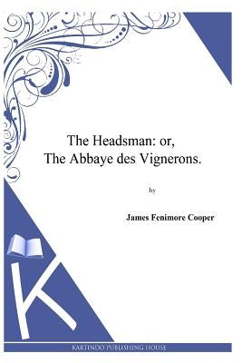 The Headsman: or, The Abbaye des Vignerons by Cooper, James Fenimore