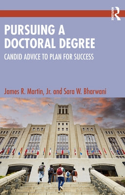 Pursuing a Doctoral Degree: Candid Advice to Plan for Success by Martin Jr, James R.
