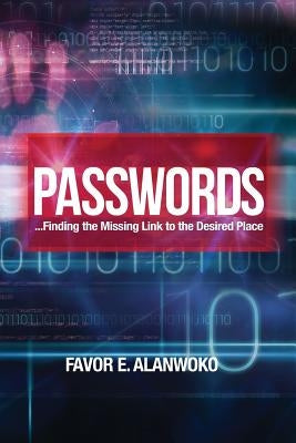 Passwords: Finding the Missing Link to the Desired Place by Alanwoko, Favor E.