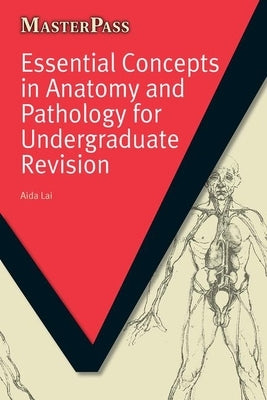 Essential Concepts in Anatomy and Pathology for Undergraduate Revision by Lai, Aida