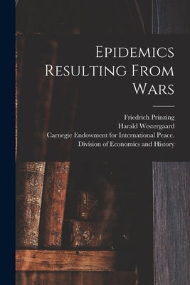 Epidemics Resulting From Wars [microform] by Prinzing, Friedrich 1859-1938