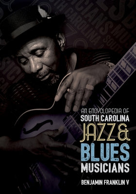 An Encyclopedia of South Carolina Jazz and Blues Musicians by Franklin, Benjamin