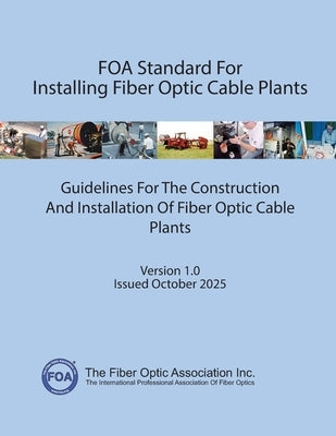FOA Standard For Installing Fiber Optic Cable Plants: Guidelines For The Construction And Installation Of Fiber Optic Cable Plants by Advisors, Foa Technical
