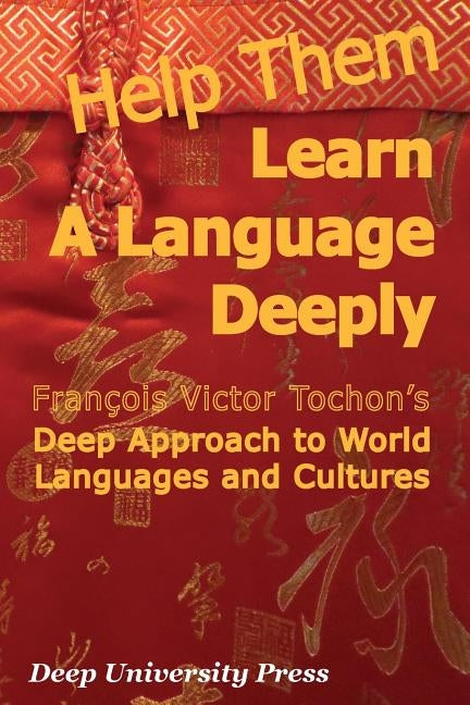 Help Them Learn a Language Deeply - Francois Victor Tochon's Deep Approach to World Languages and Cultures by Tochon, Francois Victor