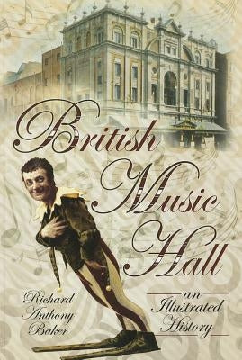 British Music Hall: An Illustrated History by Baker, Richard Anthony