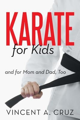 Karate for Kids and for Mom and Dad, Too by Cruz, Vincent A.