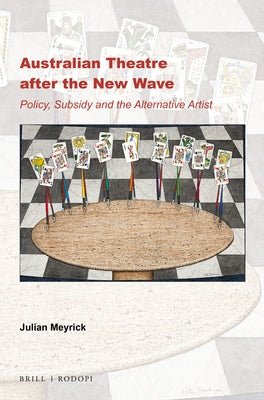 Australian Theatre After the New Wave: Policy, Subsidy and the Alternative Artist by Meyrick, Julian
