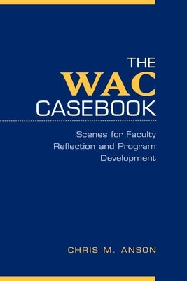 The Wac Casebook: Scenes for Faculty Reflection and Program Development by Anson, Christopher M.
