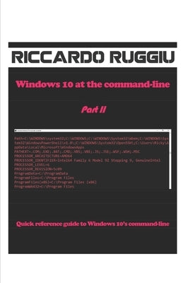 Windows 10 at the command-line Part II: Quick reference guide to Windows 10's command-line by Ruggiu, Riccardo