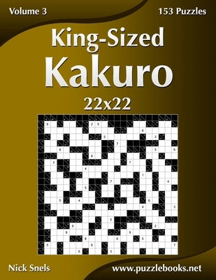 King-Sized Kakuro 22x22 - Volume 3 - 153 Puzzles by Snels, Nick