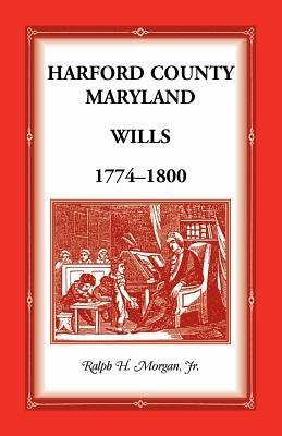 Harford County, Maryland Wills 1774-1800 by Morgan, Ralph H., Jr.