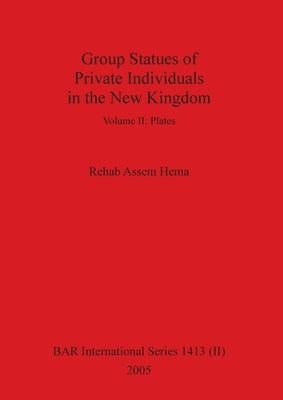Group Statues of Private Individuals in the New Kingdom, Volume II by Assem Hema, Rehab