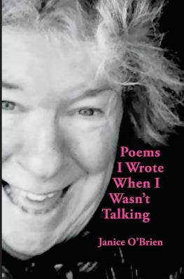 Poems I Wrote When I Wasn't Talking by O'Brien, Janice