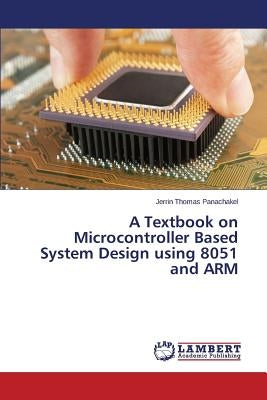A Textbook on Microcontroller Based System Design using 8051 and ARM by Panachakel Jerrin Thomas