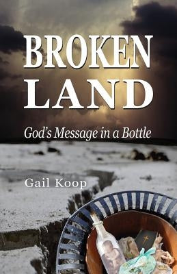 BROKEN LAND: God's Message in a Bottle by Koop, Gail