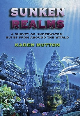Sunken Realms: A Complete Catalog of Underwater Ruins by Mutton, Karen