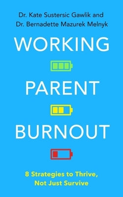 Working Parent Burnout: 8 Strategies to Thrive, Not Just Survive by Gawlik, Kate