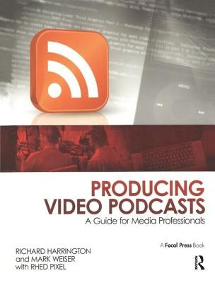 Producing Video Podcasts: A Guide for Media Professionals by Harrington, Richard