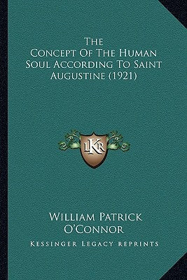 The Concept Of The Human Soul According To Saint Augustine (1921) by O'Connor, William Patrick