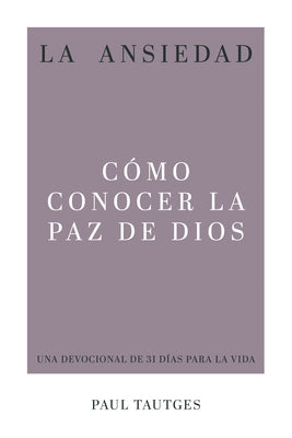 La Ansiedad: Cómo Conocer La Paz de Dios by Tautges, Paul