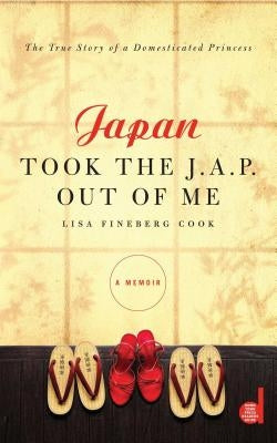Japan Took the J.A.P. Out of Me by Cook, Lisa Fineberg