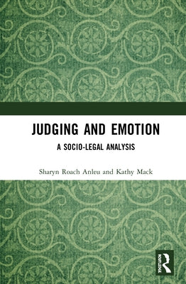 Judging and Emotion: A Socio-Legal Analysis by Roach Anleu, Sharyn