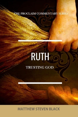 Ruth (The Proclaim Commentary Series): Trusting God by Black, Matthew Steven