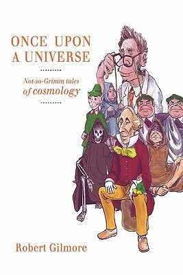 Once Upon a Universe: Not-So-Grimm Tales of Cosmology by Gilmore, Robert