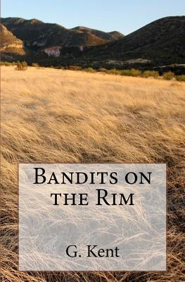 Bandits on the Rim by Kent, G.