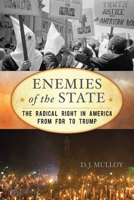 Enemies of the State: The Radical Right in America from FDR to Trump by Mulloy, D. J.