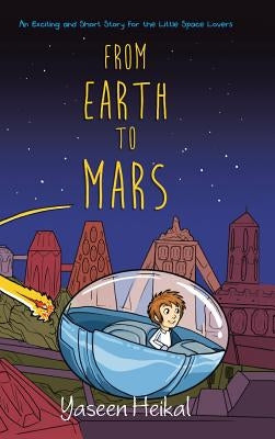 From Earth to Mars: An Exciting and Short Story for the Little Space Lovers by Heikal, Yaseen
