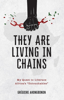 They Are Living in Chains: My Quest to Liberate Africa's "Untouchables" by Ahongbonon, Grégoire