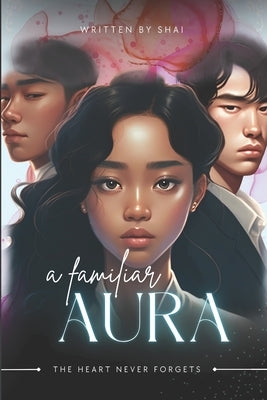 A Familiar Aura: The Heart Never Forgets Volume 1 by Shai