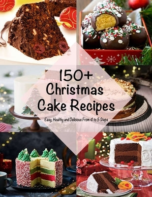 150+ Christmas Cake Recipes: Easy, Healthy and Delicious From 4 to 5 Steps by Hoang, Nguyen Vuong