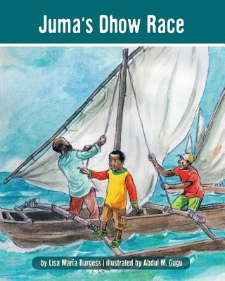 Juma's Dhow Race: The Tanzania Juma Stories by Burgess, Lisa Maria