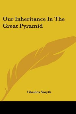 Our Inheritance in the Great Pyramid by Smyth, Charles