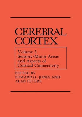 Sensory-Motor Areas and Aspects of Cortical Connectivity: Volume 5: Sensory-Motor Areas and Aspects of Cortical Connectivity by Jones, Edward G.