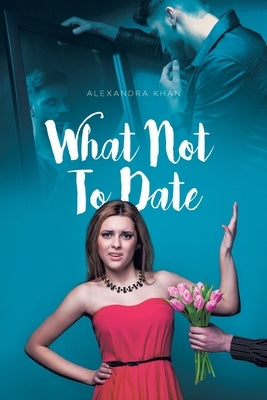 What Not To Date by Khan, Alexandra