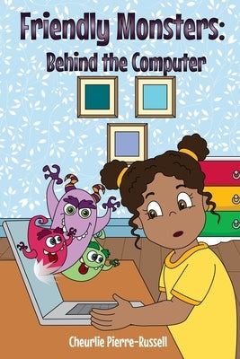 Friendly Monsters: Behind the Computer by Pierre-Russell, Cheurlie