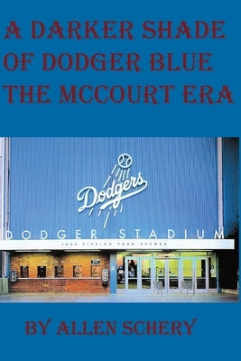 A Darker Shade of Dodger Blue the McCourt Era by Schery, Allen