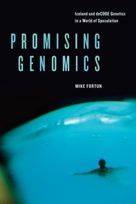 Promising Genomics: Iceland and deCODE Genetics in a World of Speculation by Fortun, Mike