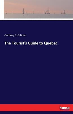 The Tourist's Guide to Quebec by O'Brien, Godfrey S.