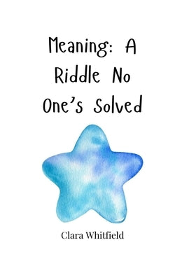Meaning: A Riddle No One's Solved by Whitfield, Clara