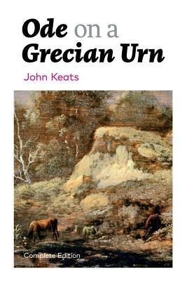 Ode on a Grecian Urn (Complete Edition) by Keats, John