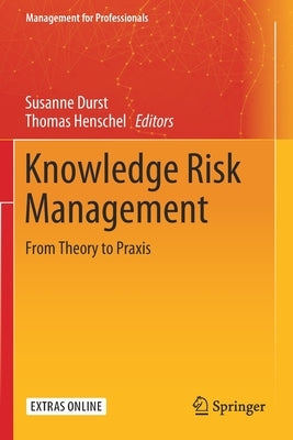 Knowledge Risk Management: From Theory to Praxis by Durst, Susanne
