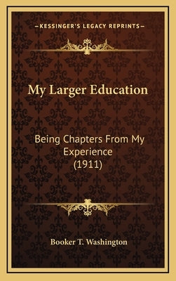 My Larger Education: Being Chapters From My Experience (1911) by Washington, Booker T.