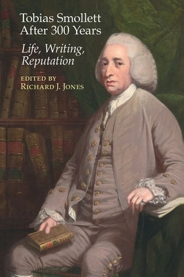 Tobias Smollett After 300 Years:: Life, Writing, Reputation by Jones, Richard J.