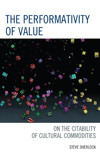 Performativity of Value: On the Citability of Cultural Commodities by Sherlock, Steve